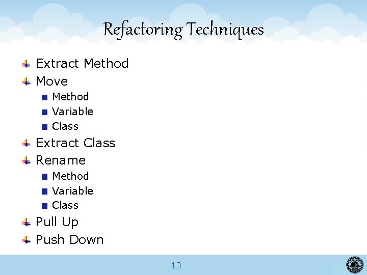 Refactoring Techniques Extract Method Move Method Variable Class Extract Class Rename Method Variable Class