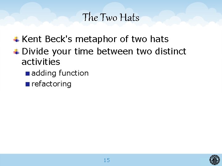 The Two Hats Kent Beck's metaphor of two hats Divide your time between two