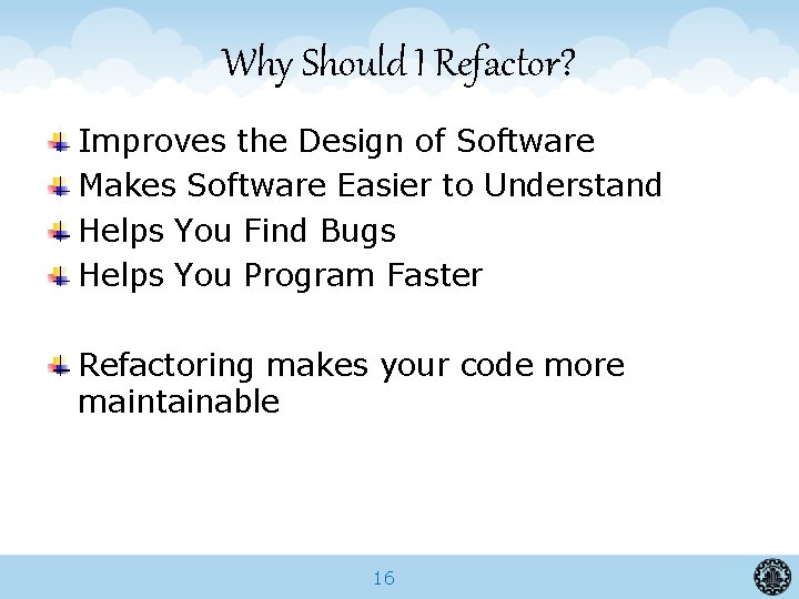 Why Should I Refactor? Improves the Design of Software Makes Software Easier to Understand