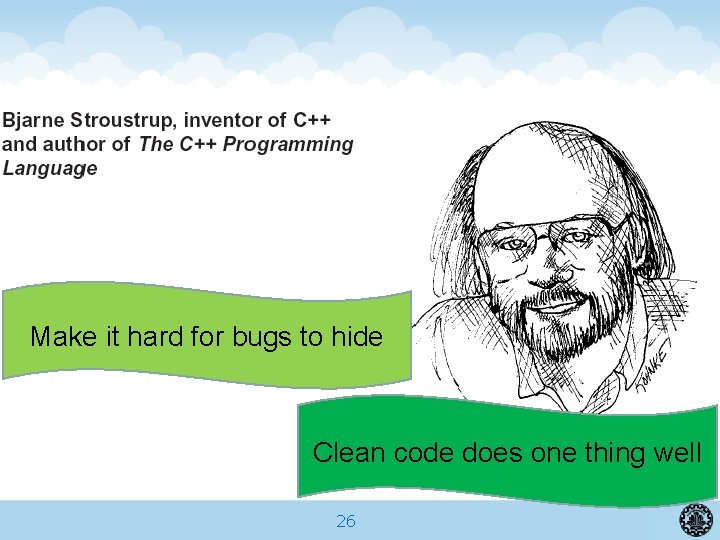 Make it hard for bugs to hide Clean code does one thing well 26