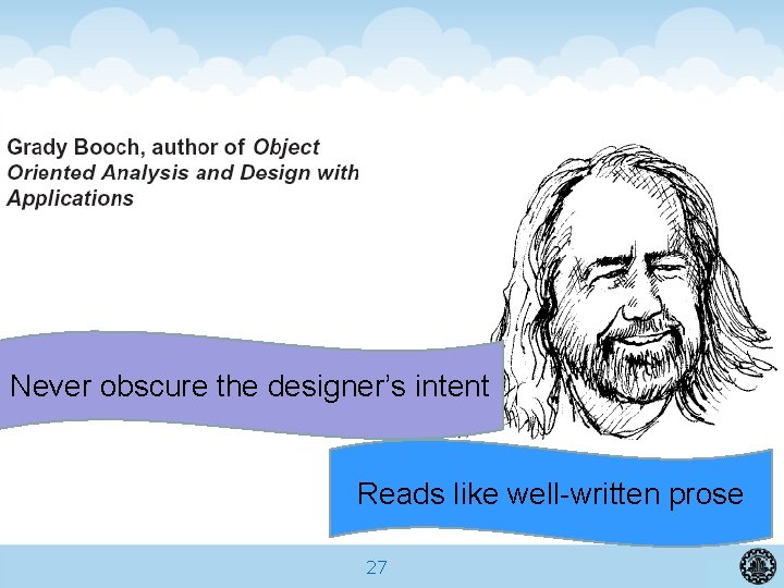 Never obscure the designer’s intent Reads like well-written prose 27 