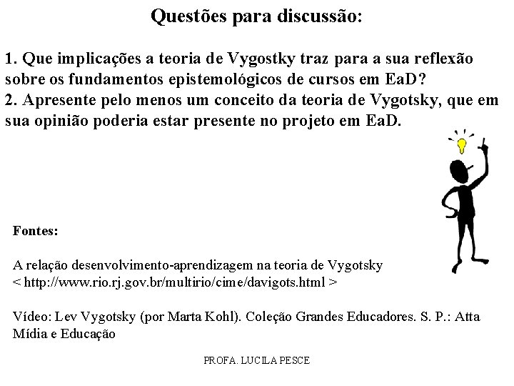 Questões para discussão: 1. Que implicações a teoria de Vygostky traz para a sua