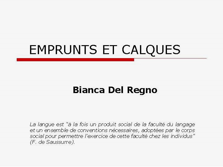 EMPRUNTS ET CALQUES Bianca Del Regno La langue est “à la fois un produit