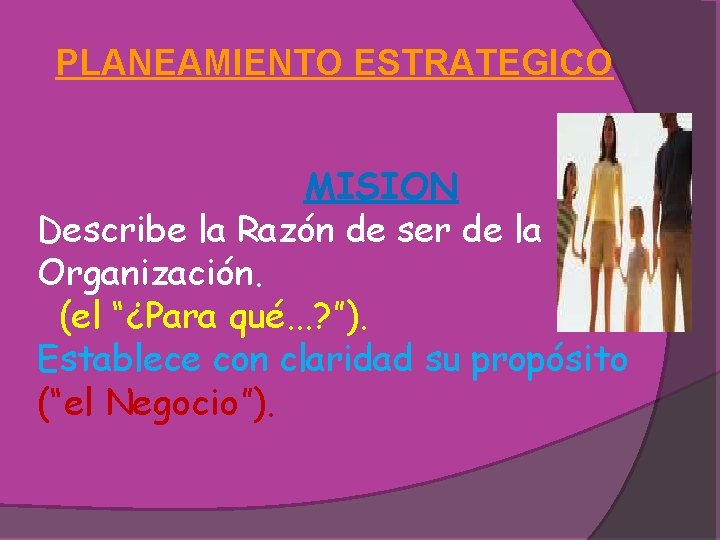 PLANEAMIENTO ESTRATEGICO MISION Describe la Razón de ser de la Organización. (el “¿Para qué.