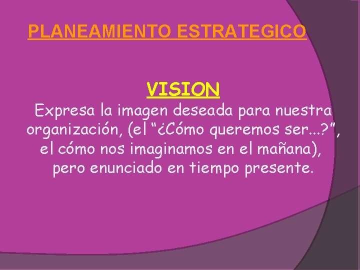 PLANEAMIENTO ESTRATEGICO VISION Expresa la imagen deseada para nuestra organización, (el “¿Cómo queremos ser.