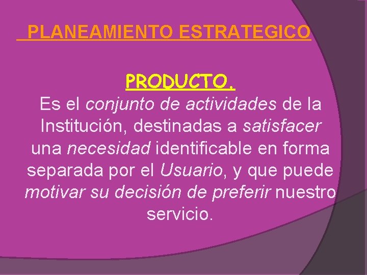 PLANEAMIENTO ESTRATEGICO PRODUCTO. Es el conjunto de actividades de la Institución, destinadas a satisfacer