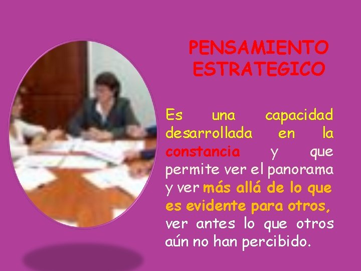 PENSAMIENTO ESTRATEGICO Es una capacidad desarrollada en la constancia y que permite ver el