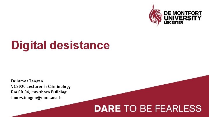 Digital desistance Dr James Tangen VC 2020 Lecturer in Criminology Rm 00. 04, Hawthorn