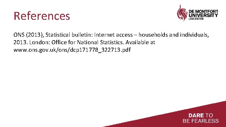 References ONS (2013), Statistical bulletin: Internet access – households and individuals, 2013. London: Office