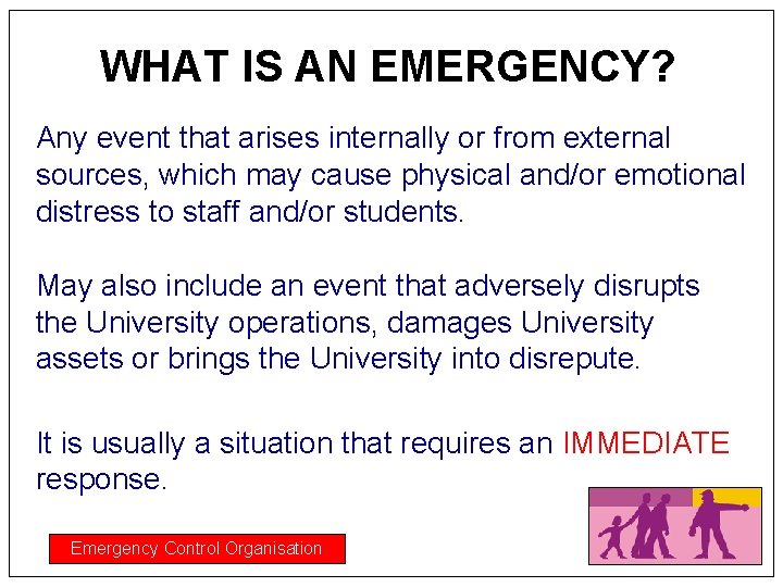 WHAT IS AN EMERGENCY? Any event that arises internally or from external sources, which