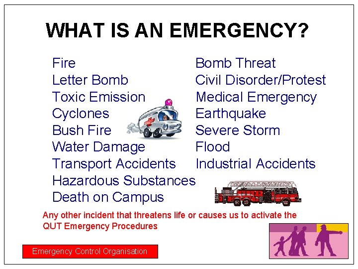 WHAT IS AN EMERGENCY? Fire Bomb Threat Letter Bomb Civil Disorder/Protest Toxic Emission Medical