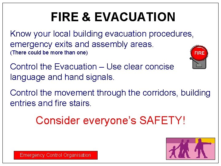 FIRE & EVACUATION Know your local building evacuation procedures, emergency exits and assembly areas.