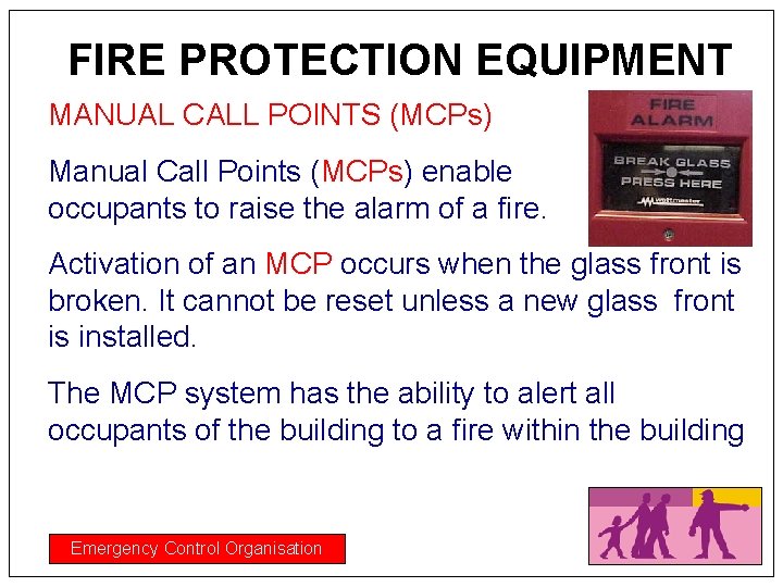 FIRE PROTECTION EQUIPMENT MANUAL CALL POINTS (MCPs) Manual Call Points (MCPs) enable occupants to