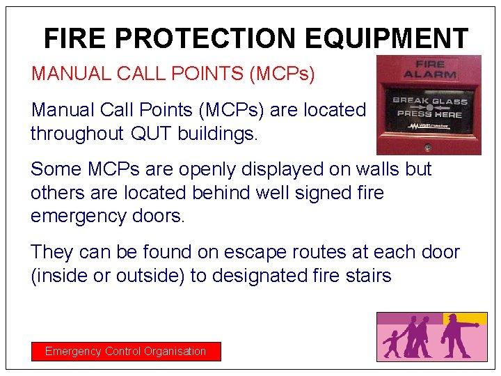FIRE PROTECTION EQUIPMENT MANUAL CALL POINTS (MCPs) Manual Call Points (MCPs) are located throughout