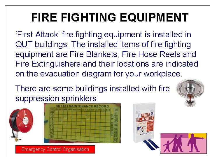 FIRE FIGHTING EQUIPMENT ‘First Attack’ fire fighting equipment is installed in QUT buildings. The