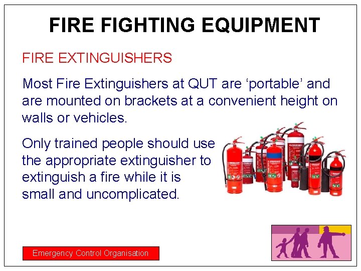 FIRE FIGHTING EQUIPMENT FIRE EXTINGUISHERS Most Fire Extinguishers at QUT are ‘portable’ and are