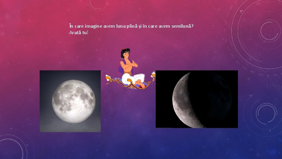 În care imagine avem luna plină și în care avem semilună? Arată tu! 