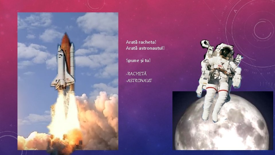 Arată racheta! Arată astronautul! Spune și tu! -RACHETĂ -ASTRONAUT 