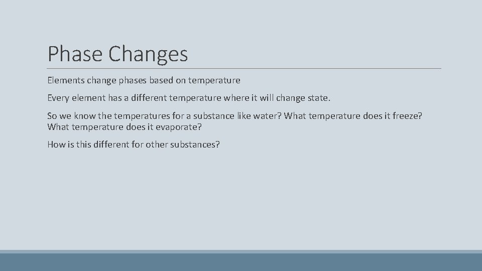 Phase Changes Elements change phases based on temperature Every element has a different temperature