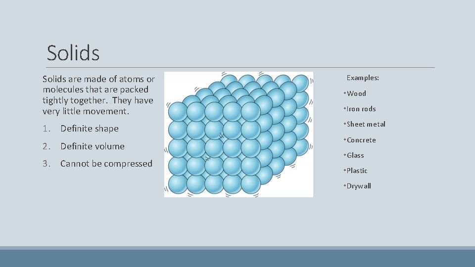 Solids are made of atoms or molecules that are packed tightly together. They have
