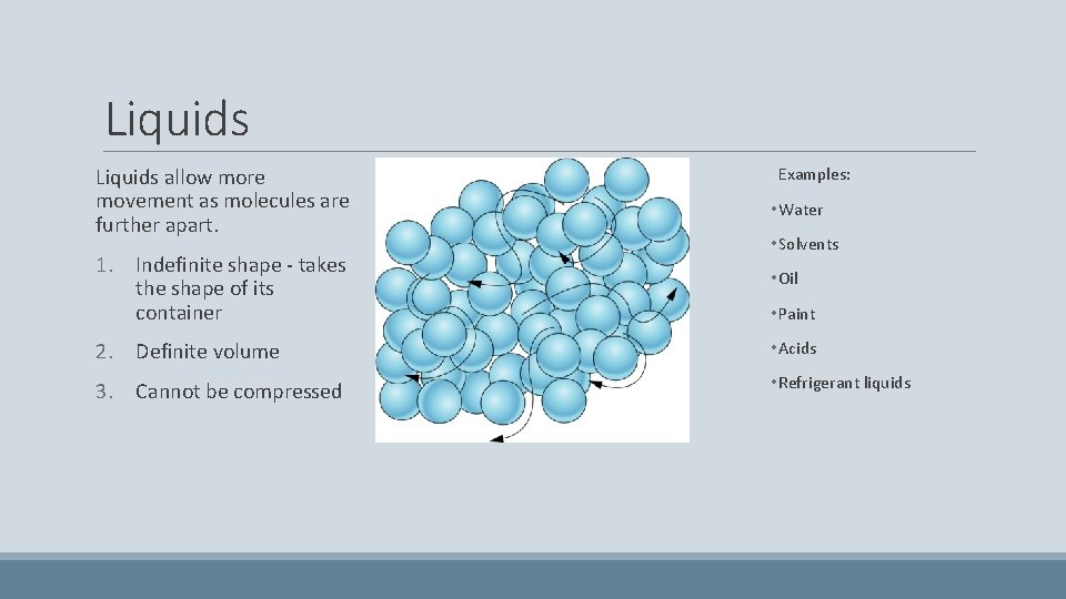 Liquids allow more movement as molecules are further apart. 1. Indefinite shape - takes