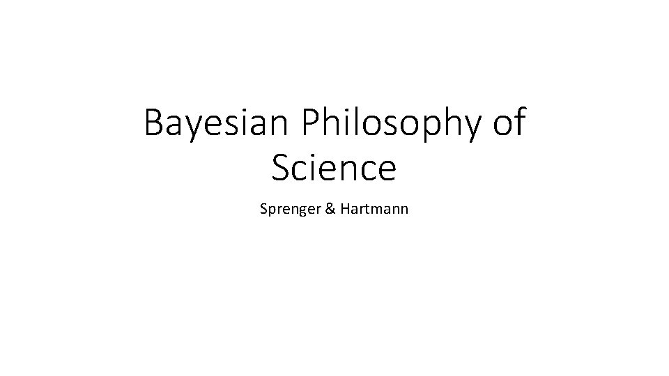 Bayesian Philosophy of Science Sprenger & Hartmann 