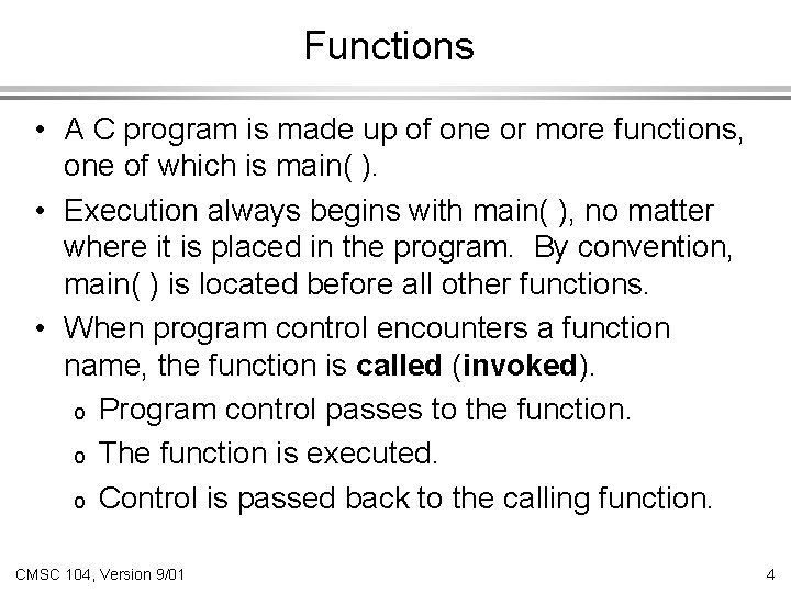 Functions • A C program is made up of one or more functions, one