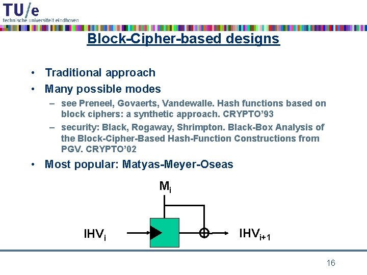 Block-Cipher-based designs • Traditional approach • Many possible modes – see Preneel, Govaerts, Vandewalle.