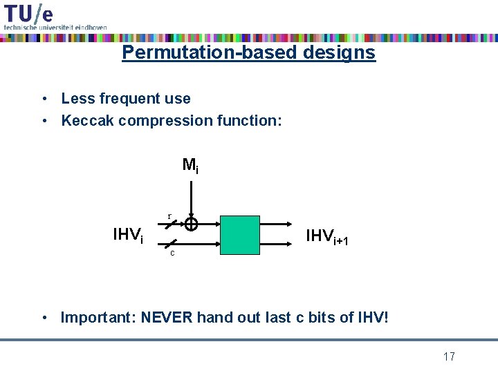 Permutation-based designs • Less frequent use • Keccak compression function: Mi r IHVi c