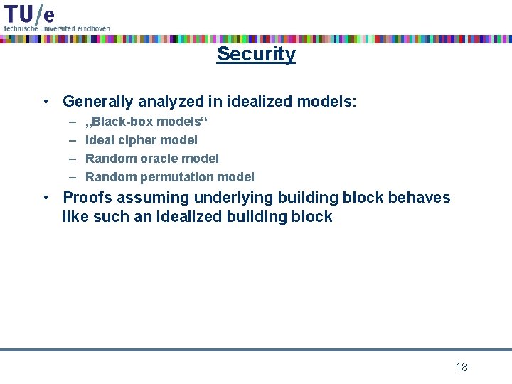 Security • Generally analyzed in idealized models: – – „Black-box models“ Ideal cipher model