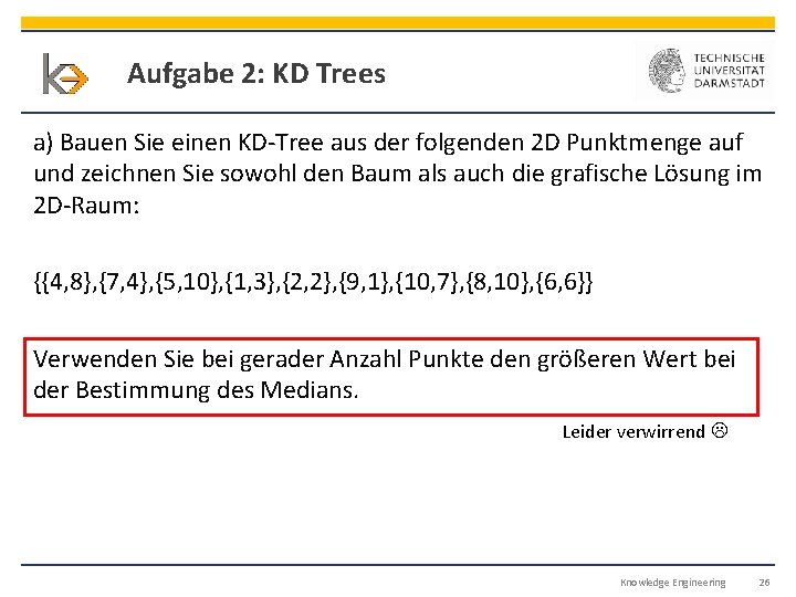 Aufgabe 2: KD Trees a) Bauen Sie einen KD-Tree aus der folgenden 2 D