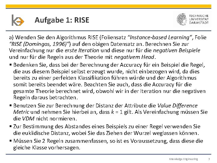 Aufgabe 1: RISE a) Wenden Sie den Algorithmus RISE (Foliensatz “Instance-based Learning”, Folie “RISE