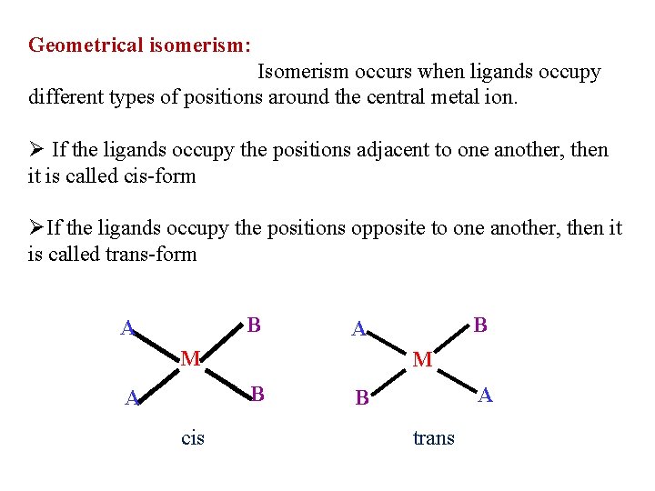 Geometrical isomerism: Isomerism occurs when ligands occupy different types of positions around the central
