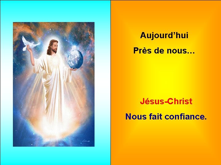 Aujourd’hui Près de nous… Jésus-Christ Nous fait confiance. 