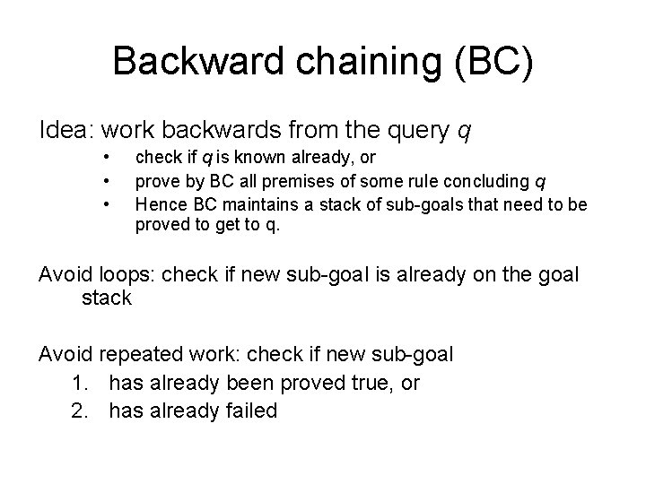 Backward chaining (BC) Idea: work backwards from the query q • • • check