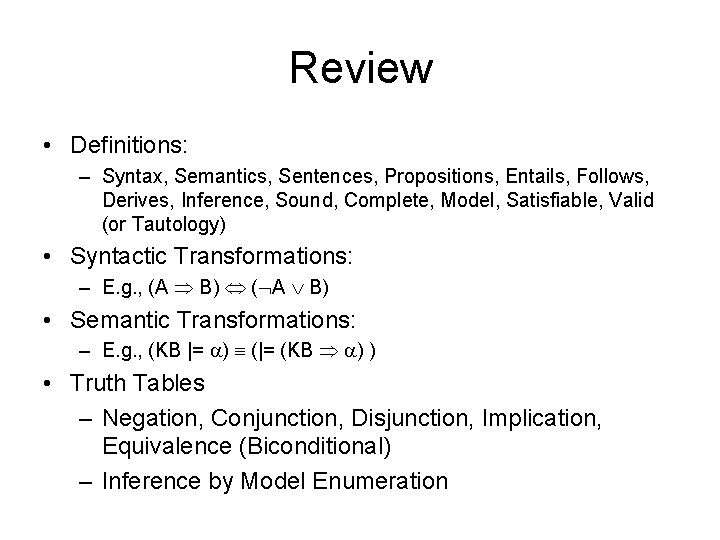 Review • Definitions: – Syntax, Semantics, Sentences, Propositions, Entails, Follows, Derives, Inference, Sound, Complete,