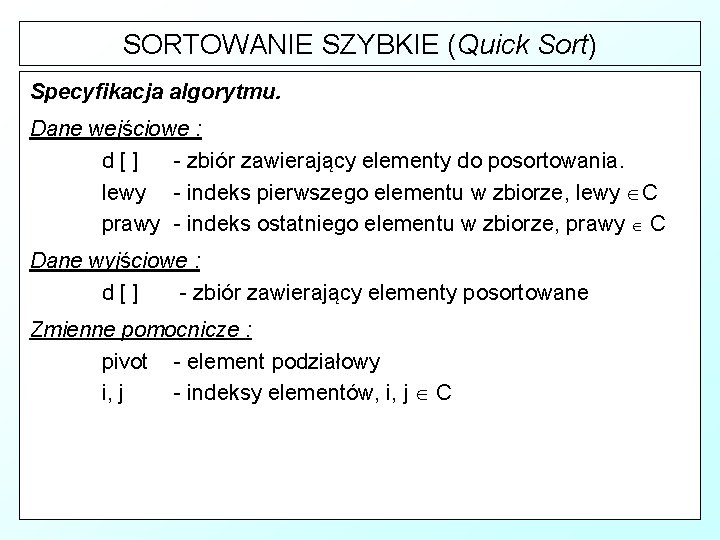 SORTOWANIE SZYBKIE (Quick Sort) Specyfikacja algorytmu. Dane wejściowe : d[] - zbiór zawierający elementy