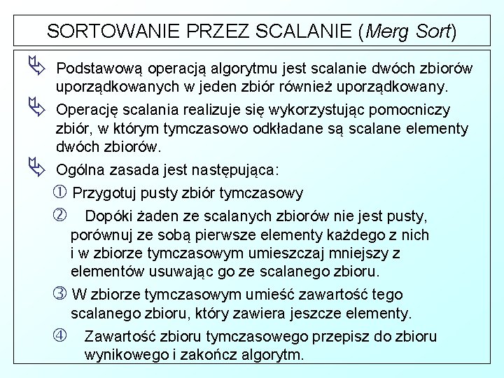 SORTOWANIE PRZEZ SCALANIE (Merg Sort) Podstawową operacją algorytmu jest scalanie dwóch zbiorów uporządkowanych w