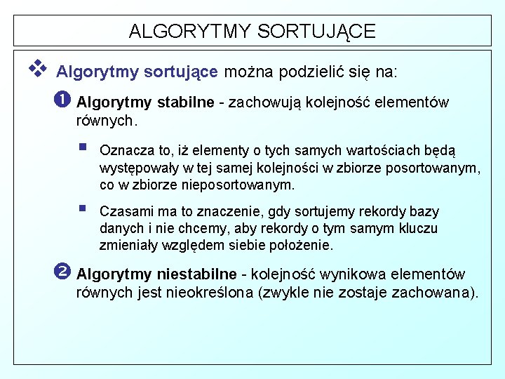 ALGORYTMY SORTUJĄCE v Algorytmy sortujące można podzielić się na: Algorytmy stabilne - zachowują kolejność