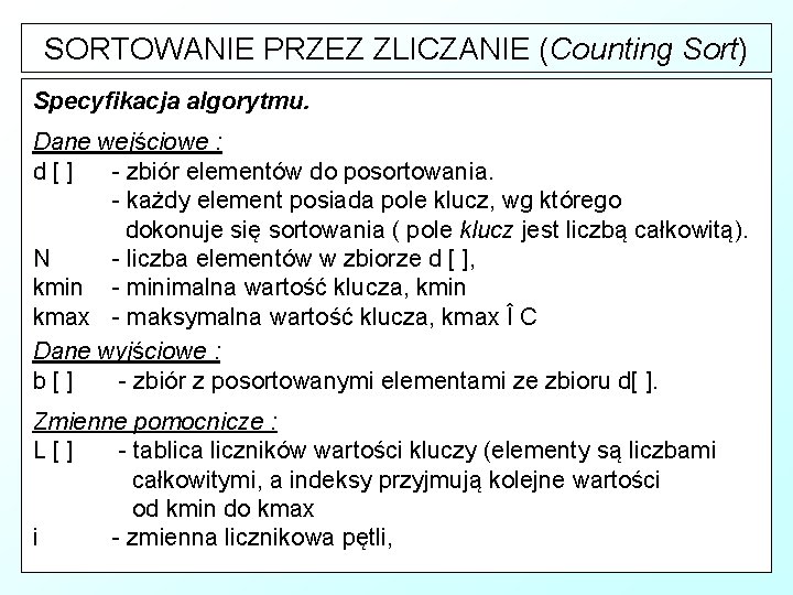 SORTOWANIE PRZEZ ZLICZANIE (Counting Sort) Specyfikacja algorytmu. Dane wejściowe : d[] - zbiór elementów