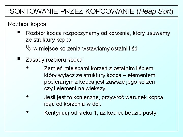 SORTOWANIE PRZEZ KOPCOWANIE (Heap Sort) Rozbiór kopca § Rozbiór kopca rozpoczynamy od korzenia, który