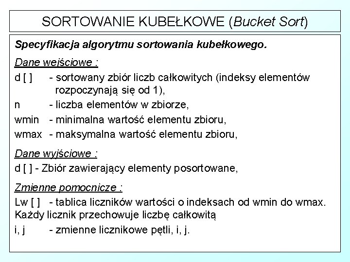 SORTOWANIE KUBEŁKOWE (Bucket Sort) Specyfikacja algorytmu sortowania kubełkowego. Dane wejściowe : d[] - sortowany