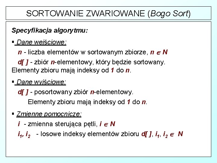 SORTOWANIE ZWARIOWANE (Bogo Sort) Specyfikacja algorytmu: § Dane wejściowe: n - liczba elementów w