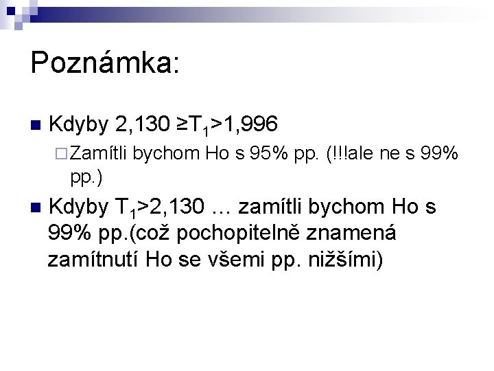 Poznámka: n Kdyby 2, 130 ≥T 1>1, 996 ¨ Zamítli bychom Ho s 95%