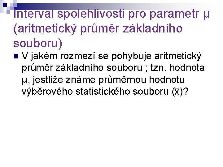 Interval spolehlivosti pro parametr μ (aritmetický průměr základního souboru) n V jakém rozmezí se