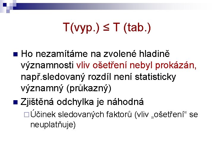 T(vyp. ) ≤ T (tab. ) Ho nezamítáme na zvolené hladině významnosti vliv ošetření