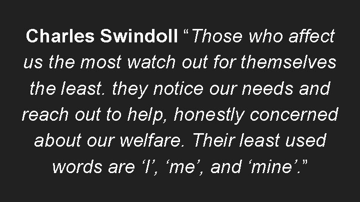Charles Swindoll “Those who affect us the most watch out for themselves the least.