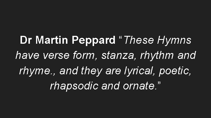 Dr Martin Peppard “These Hymns have verse form, stanza, rhythm and rhyme. , and