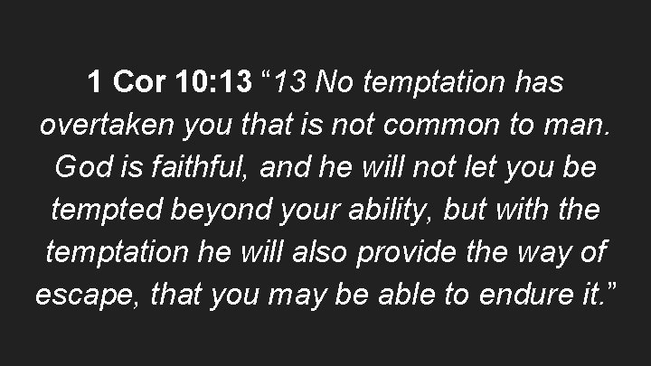 1 Cor 10: 13 “ 13 No temptation has overtaken you that is not