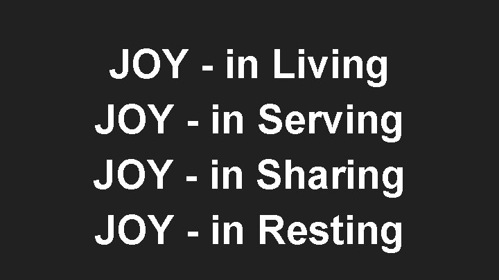 JOY - in Living JOY - in Serving JOY - in Sharing JOY -